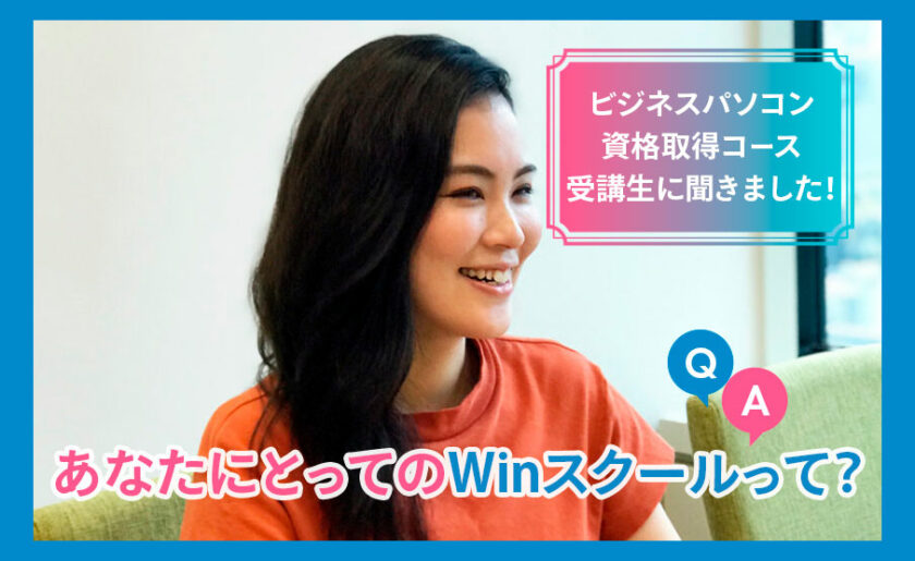 ビジネスパソコン資格取得コース受講生に聞きました！あなたにとってのWinスクールって？