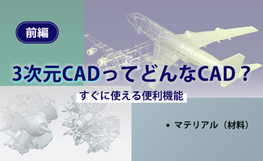 3次元CADってどんなCAD？すぐに使える便利機能～前編：マテリアル（材料）～