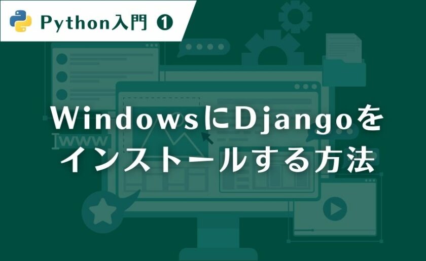 【Python入門①】WindowsにDjangoをインストールする方法