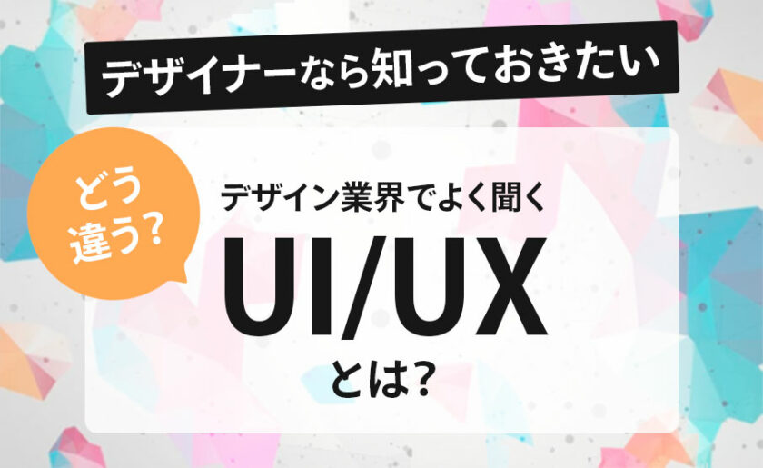 デザイナーなら知っておきたいデザイン業界でよく聞く「UI/UX」とは？