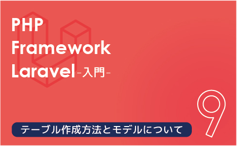 PHPフレームワーク Laravel入門【連載第9回】テーブル作成方法とモデルについて