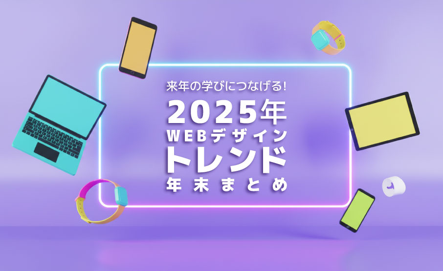 来年の学びにつなげる!2025年Webデザイントレンド年末まとめ