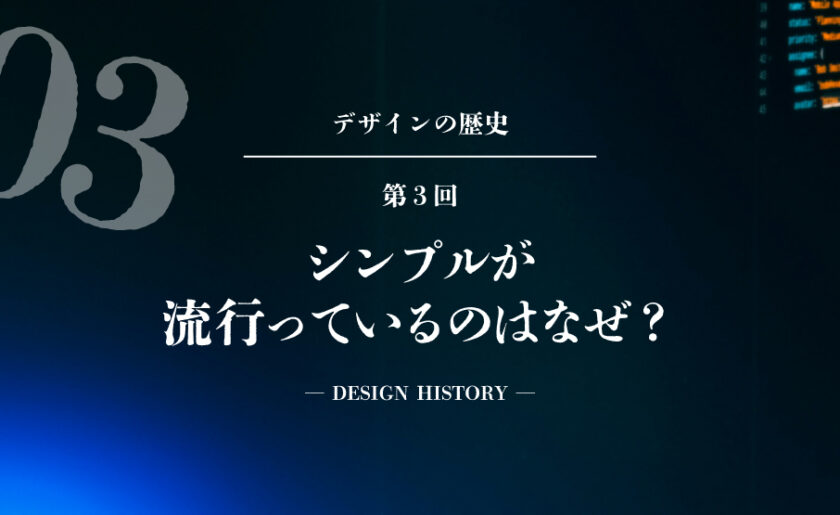 デザインの歴史第3回 シンプルが流行ってるのはなぜ？