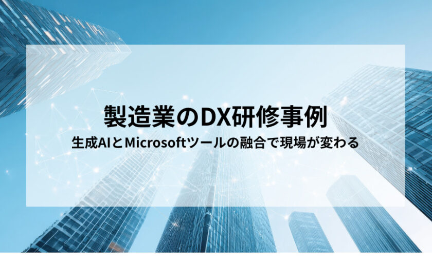 【製造業のDX研修事例】生成AIとMicrosoftツールの融合で現場が変わる